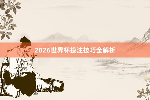 2026世界杯投注技巧全解析