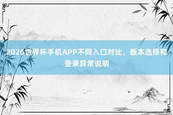 2026世界杯手机APP不同入口对比，版本选择和登录异常说明