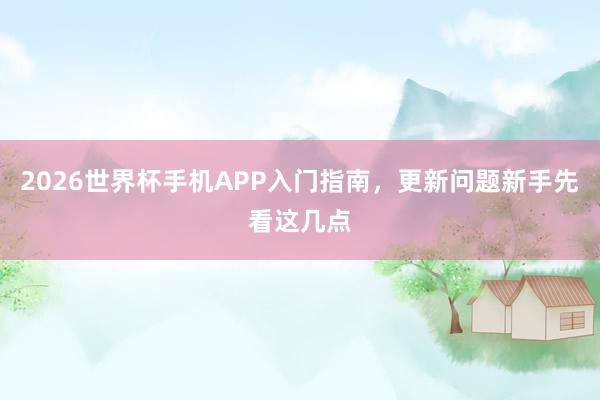 2026世界杯手机APP入门指南，更新问题新手先看这几点