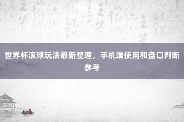 世界杯滚球玩法最新整理，手机端使用和盘口判断参考