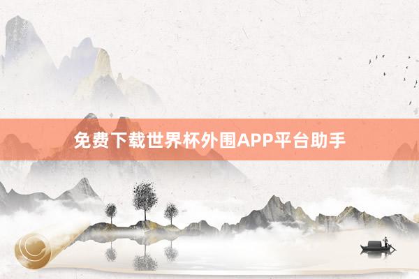 免费下载世界杯外围APP平台助手