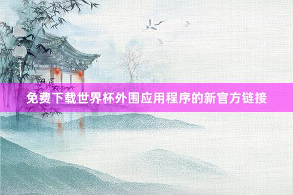 免费下载世界杯外围应用程序的新官方链接